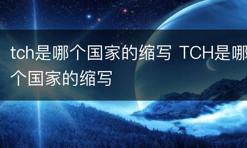 tch是哪个国家的缩写 TCH是哪个国家的缩写