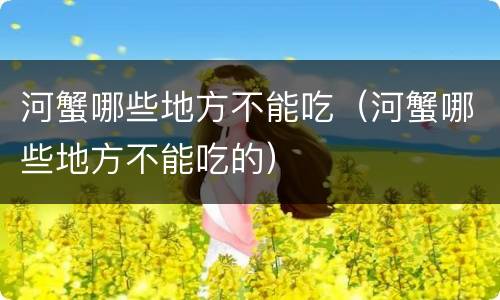 河蟹哪些地方不能吃（河蟹哪些地方不能吃的）