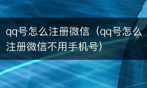 qq号怎么注册微信（qq号怎么注册微信不用手机号）
