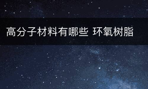 高分子材料有哪些 环氧树脂