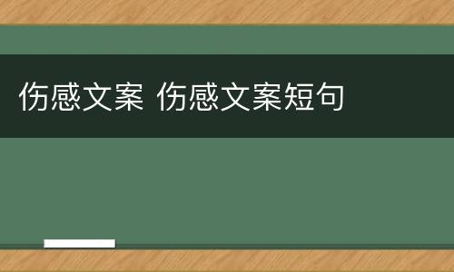 伤感文案 伤感文案短句