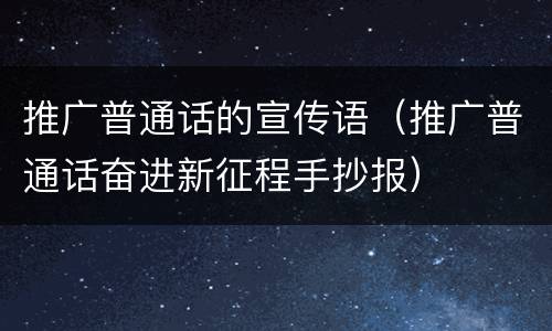 推广普通话的宣传语（推广普通话奋进新征程手抄报）