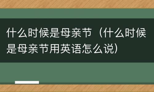 什么时候是母亲节（什么时候是母亲节用英语怎么说）