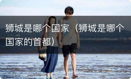 狮城是哪个国家（狮城是哪个国家的首都）