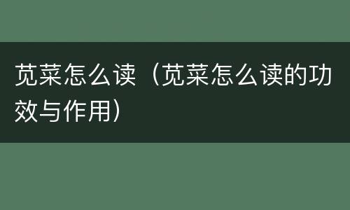 苋菜怎么读（苋菜怎么读的功效与作用）