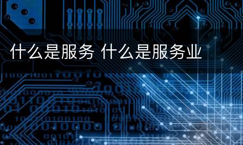 什么是服务 什么是服务业
