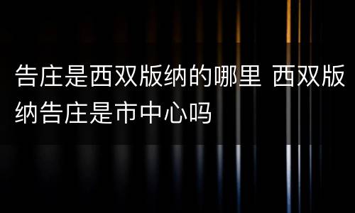 告庄是西双版纳的哪里 西双版纳告庄是市中心吗