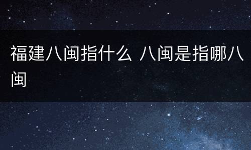 福建八闽指什么 八闽是指哪八闽
