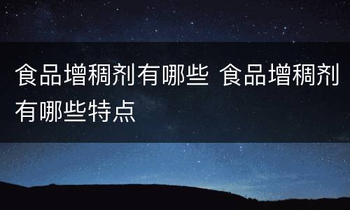食品增稠剂有哪些 食品增稠剂有哪些特点