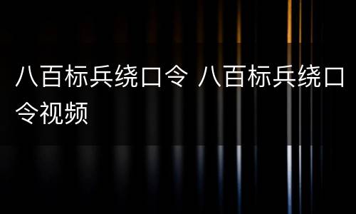 八百标兵绕口令 八百标兵绕口令视频