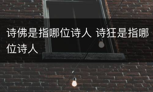 诗佛是指哪位诗人 诗狂是指哪位诗人