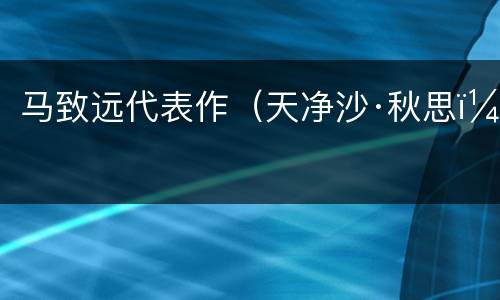 马致远代表作（天净沙·秋思）