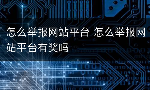 怎么举报网站平台 怎么举报网站平台有奖吗