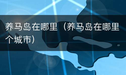 养马岛在哪里（养马岛在哪里个城市）