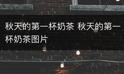 秋天的第一杯奶茶 秋天的第一杯奶茶图片