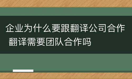 企业为什么要跟翻译公司合作 翻译需要团队合作吗