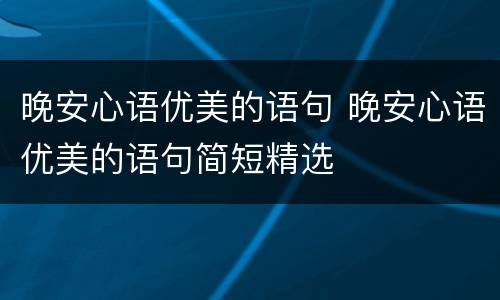 晚安心语优美的语句 晚安心语优美的语句简短精选
