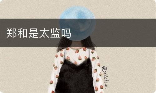 郑和是太监吗