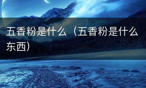 五香粉是什么（五香粉是什么东西）
