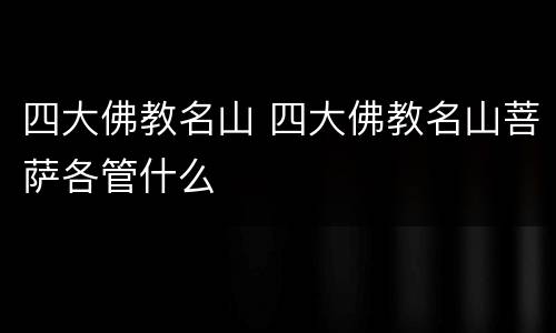 四大佛教名山 四大佛教名山菩萨各管什么