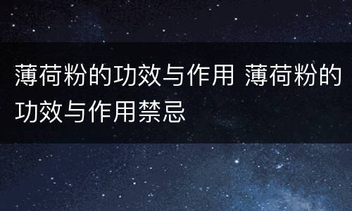 薄荷粉的功效与作用 薄荷粉的功效与作用禁忌