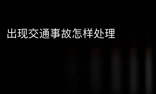 出现交通事故怎样处理