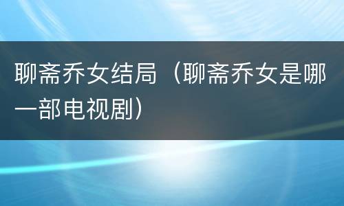 聊斋乔女结局（聊斋乔女是哪一部电视剧）