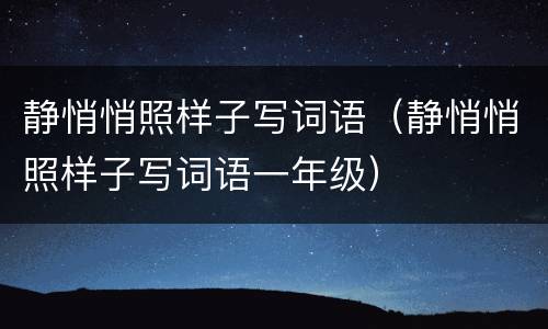 静悄悄照样子写词语（静悄悄照样子写词语一年级）