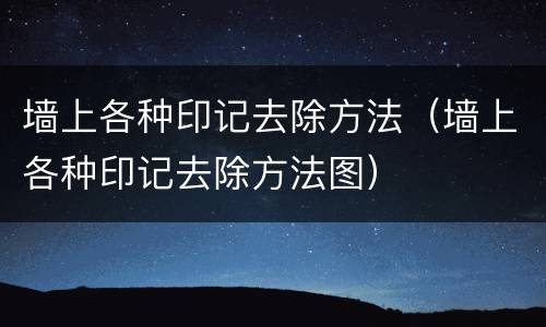 墙上各种印记去除方法（墙上各种印记去除方法图）