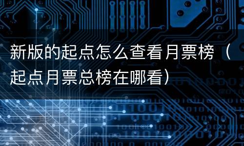 新版的起点怎么查看月票榜（起点月票总榜在哪看）
