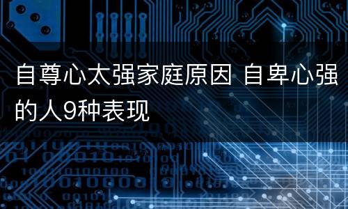 自尊心太强家庭原因 自卑心强的人9种表现