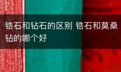 锆石和钻石的区别 锆石和莫桑钻的哪个好