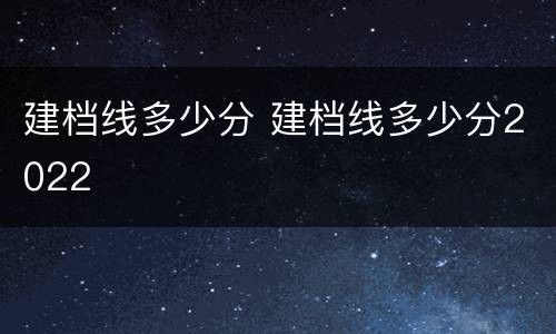 建档线多少分 建档线多少分2022
