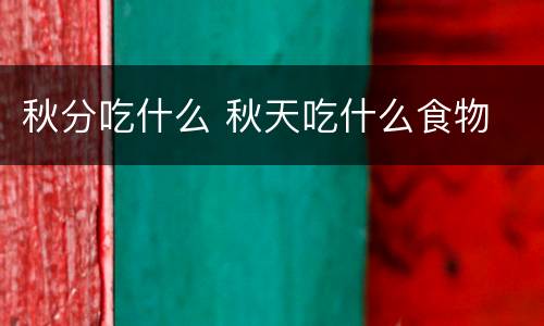 秋分吃什么 秋天吃什么食物