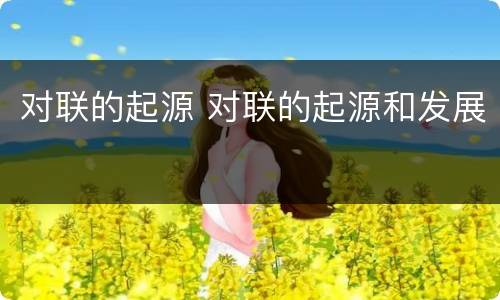 对联的起源 对联的起源和发展