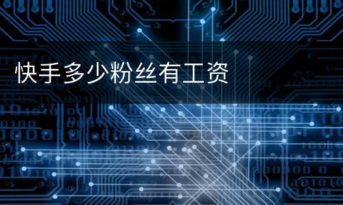 快手多少粉丝有工资
