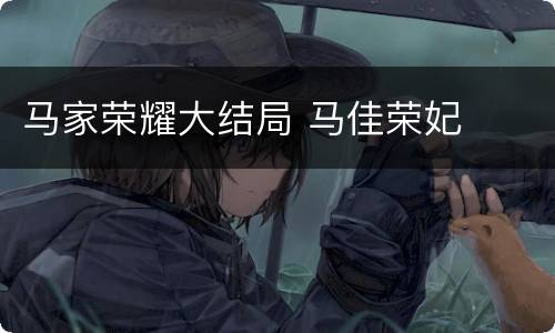 马家荣耀大结局 马佳荣妃