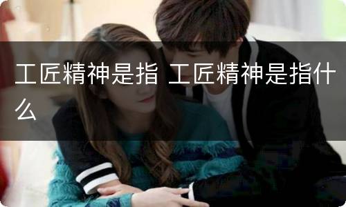工匠精神是指 工匠精神是指什么