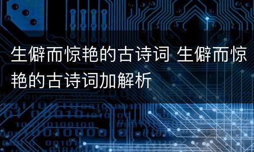 生僻而惊艳的古诗词 生僻而惊艳的古诗词加解析