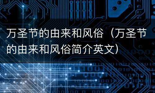 万圣节的由来和风俗（万圣节的由来和风俗简介英文）