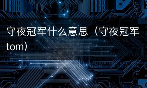 守夜冠军什么意思（守夜冠军tom）