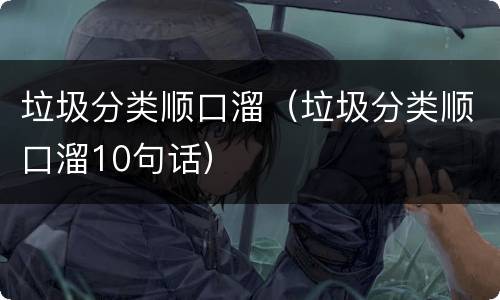 垃圾分类顺口溜（垃圾分类顺口溜10句话）