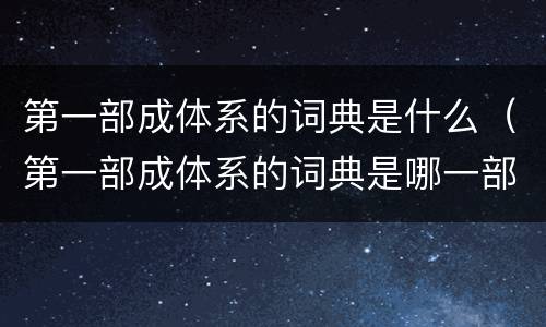 第一部成体系的词典是什么（第一部成体系的词典是哪一部）