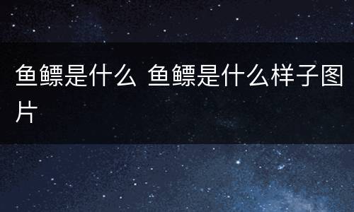鱼鳔是什么 鱼鳔是什么样子图片