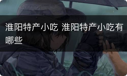 淮阳特产小吃 淮阳特产小吃有哪些