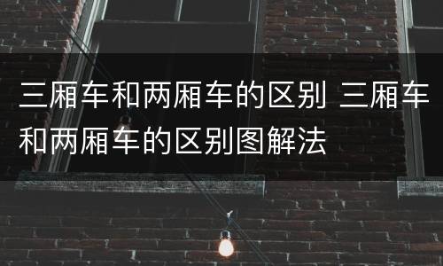 三厢车和两厢车的区别 三厢车和两厢车的区别图解法