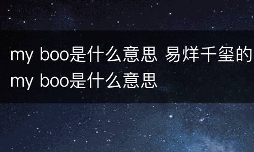 my boo是什么意思 易烊千玺的my boo是什么意思