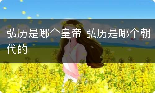 弘历是哪个皇帝 弘历是哪个朝代的
