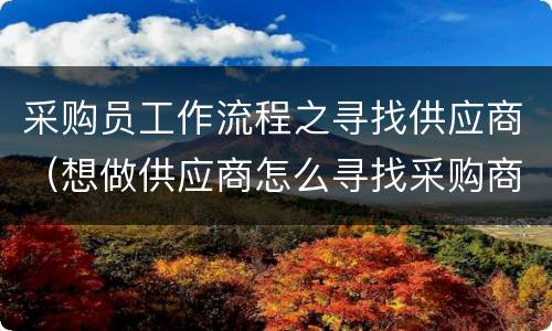 采购员工作流程之寻找供应商（想做供应商怎么寻找采购商）