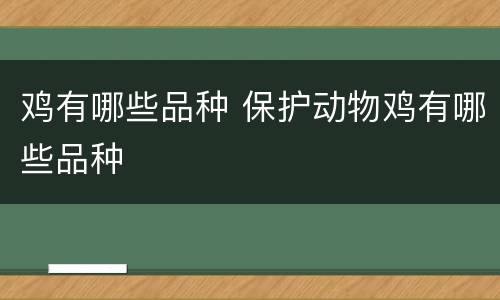 鸡有哪些品种 保护动物鸡有哪些品种